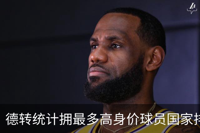 德转统计拥最多高身价球员国家排行：英格兰居首，西班牙次席