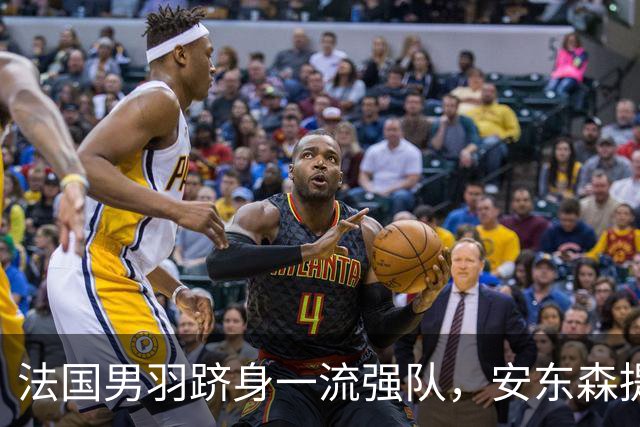 法国男羽跻身一流强队，安东森提议提高欧锦赛积分，国羽迎来全新考验
