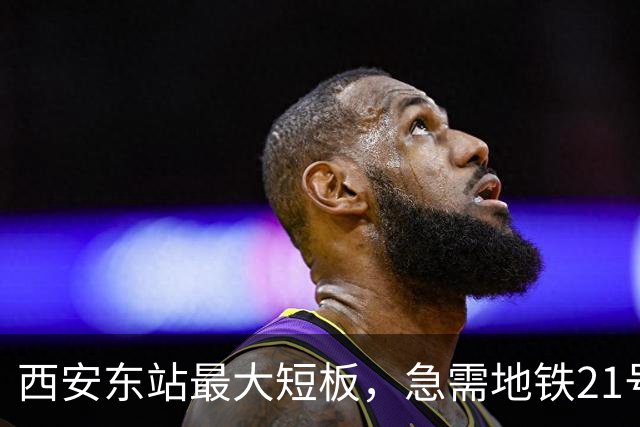 西安东站最大短板，急需地铁21号线补齐 ！