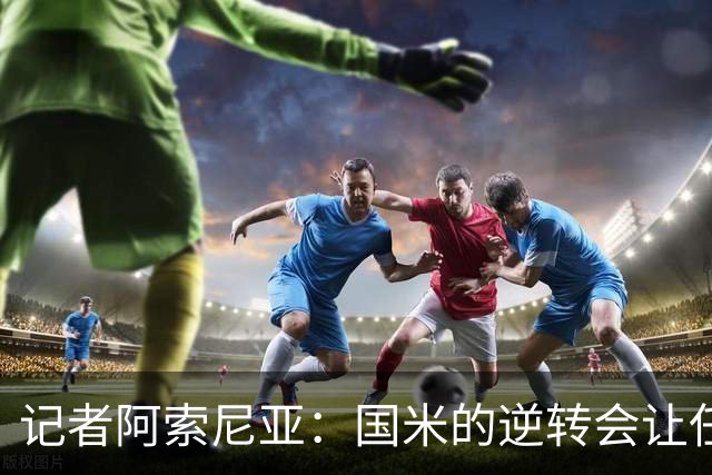 记者阿索尼亚：国米的逆转会让任何对手泄气