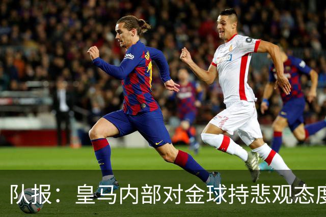 队报：皇马内部对金球持悲观态度，姆巴佩拿金球将是巨大惊喜