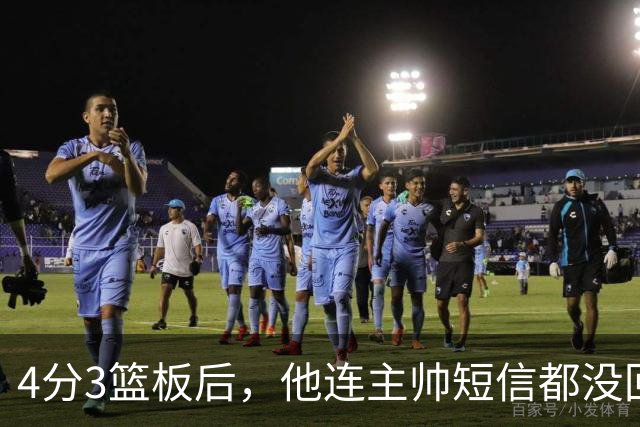 4分3篮板后，他连主帅短信都没回：我打得太烂了