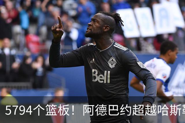 5794个篮板！阿德巴约超越哈斯勒姆加冕热火队史篮板王