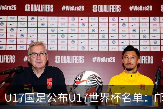 U17国足公布U17世界杯名单：邝兆镭万项领衔 11月20日首战西班牙